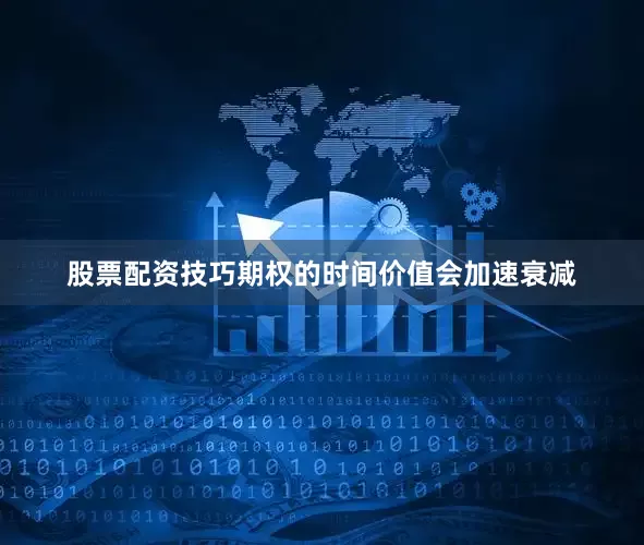 股票配资技巧期权的时间价值会加速衰减